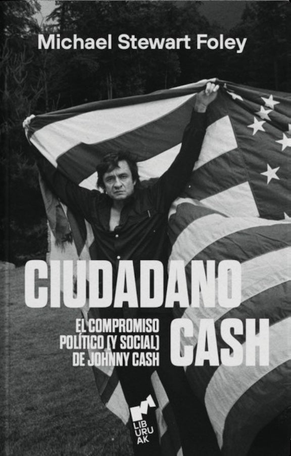 Michael Stewart Foley - Ciudadano Cash. El compromiso político (y social) de Johnny Cash - Libro