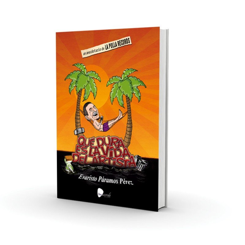 QUE DURA ES LA VIDA DEL ARTISTA: Un Anecdotario de LA POLLA RECORDS - Evaristo Paramos Perez - Libro