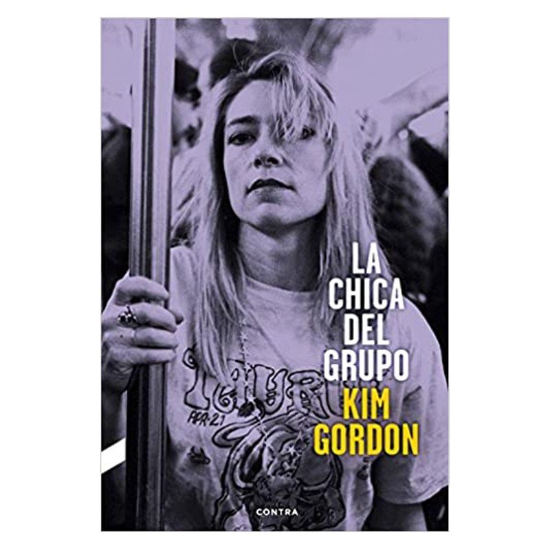 LA CHICA DEL GRUPO: La Autobiografia de Kim Gordon de Sonic Youth - Kim Gordon - Libro