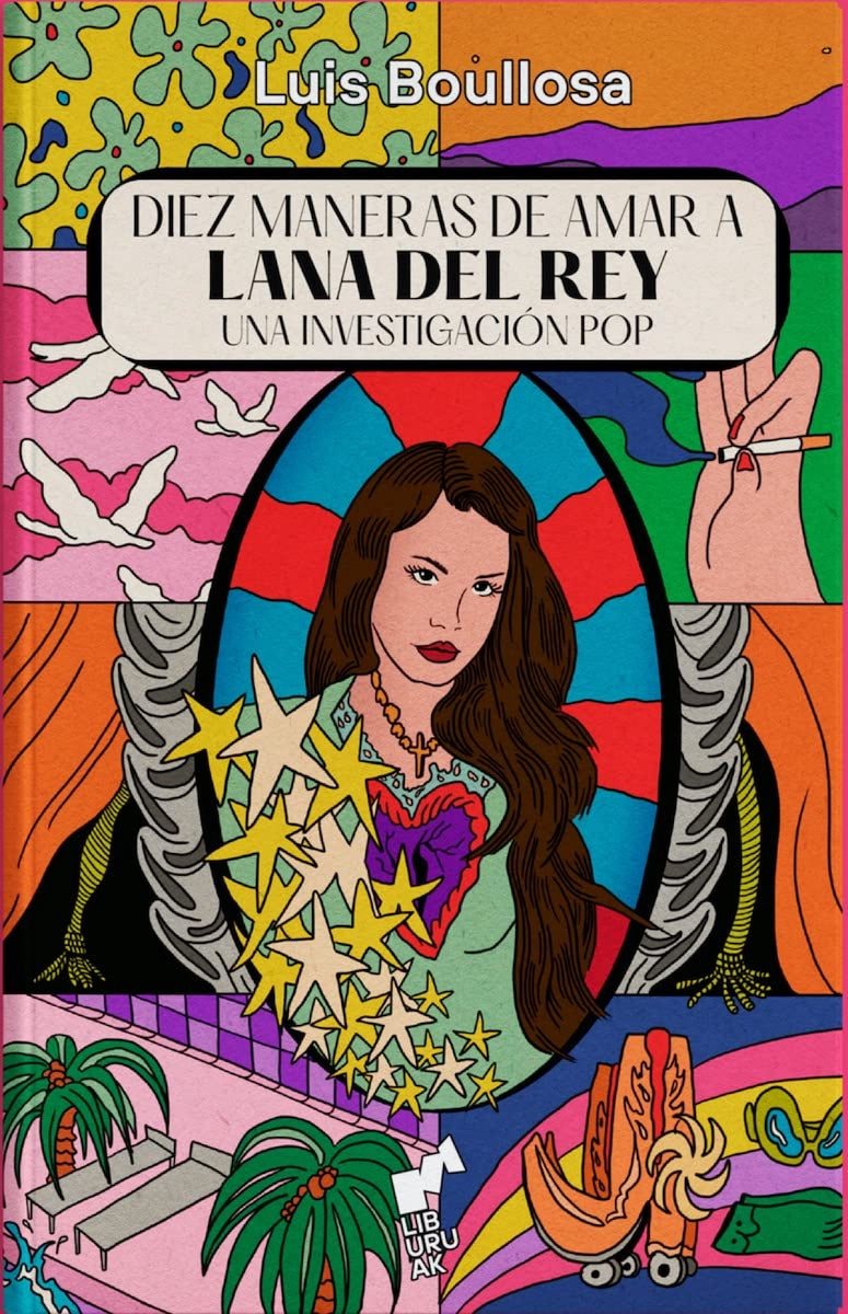 Luis Boullosa - Diez maneras de amar a Lana Del Rey: una investigación Pop - Libro